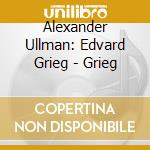 Alexander Ullman: Edvard Grieg - Grieg cd