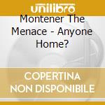 Montener The Menace - Anyone Home? cd