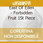 East Of Eden - Forbidden Fruit 1St Piece cd