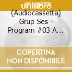 (Audiocassetta) Grup Ses - Program #03 A Mixtape Of Rare cd musicale