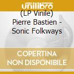 (LP Vinile) Pierre Bastien - Sonic Folkways vinile