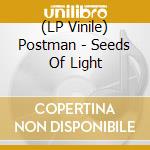 (LP Vinile) Postman - Seeds Of Light vinile