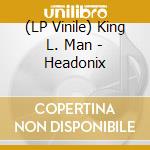 (LP Vinile) King L. Man - Headonix vinile