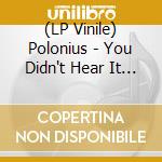 (LP Vinile) Polonius - You Didn't Hear It From Me vinile