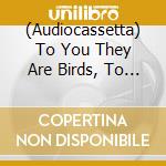 (Audiocassetta) To You They Are Birds, To Me They Are Voices In The Forest - Primordia cd