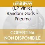 (LP Vinile) Random Gods - Pneuma vinile