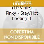 (LP Vinile) Pinky - Stay/Hot Footing It vinile