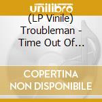 (LP Vinile) Troubleman - Time Out Of Mind (Green Vinyl) vinile