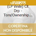 (LP Vinile) Clt Drp - Torx/Ownership (10') vinile