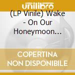 (LP Vinile) Wake - On Our Honeymoon (White Vinyl) vinile