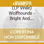 (LP Vinile) Wolfhounds - Bright And Guilty (2 Lp) vinile