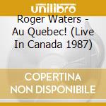 Roger Waters - Au Quebec! (Live In Canada 1987) cd