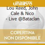 Lou Reed, John Cale & Nico - Live @Bataclan cd musicale