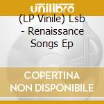 (LP Vinile) Lsb - Renaissance Songs Ep lp vinile
