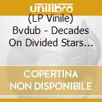 (LP Vinile) Bvdub - Decades On Divided Stars (2 Lp) vinile