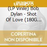(LP Vinile) Bob Dylan - Shot Of Love (180G Pressing) vinile