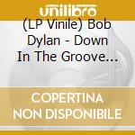 (LP Vinile) Bob Dylan - Down In The Groove (180G Pressing) vinile