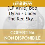 (LP Vinile) Bob Dylan - Under The Red Sky (180G Pressing) vinile