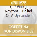 (LP Vinile) Reytons - Ballad Of A Bystander vinile