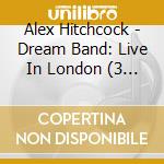 Alex Hitchcock - Dream Band: Live In London (3 Cd) cd musicale