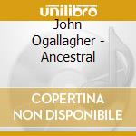 John Ogallagher - Ancestral cd