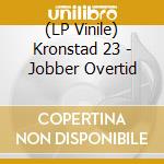 (LP Vinile) Kronstad 23 - Jobber Overtid vinile