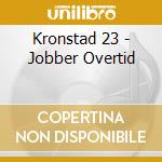 Kronstad 23 - Jobber Overtid cd