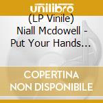 (LP Vinile) Niall Mcdowell - Put Your Hands Where I Can See Them vinile