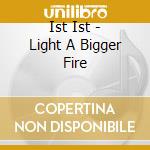 Ist Ist - Light A Bigger Fire cd