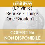 (LP Vinile) Rebuke - Things One Shouldn't Have To Say vinile