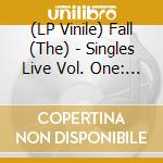 (LP Vinile) Fall (The) - Singles Live Vol. One: '78 - '81 vinile