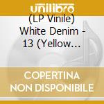 (LP Vinile) White Denim - 13 (Yellow Vinyl) vinile