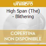High Span (The) - Blithering cd