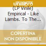 (LP Vinile) Empirical - Like Lambs. To The Slaughter (2 Lp) vinile