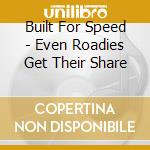 Built For Speed - Even Roadies Get Their Share cd