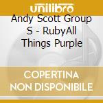Andy Scott Group S - RubyAll Things Purple cd musicale di Andy ScottGroup S