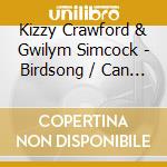 Kizzy Crawford & Gwilym Simcock - Birdsong / Can Yr Adar cd musicale di Kizzy Crawford & Gwilym Simcock