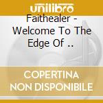 Faithealer - Welcome To The Edge Of .. cd musicale di Faithealer