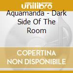 Aquamanda - Dark Side Of The Room cd
