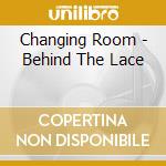 Changing Room - Behind The Lace cd