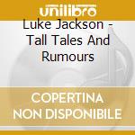 Luke Jackson - Tall Tales And Rumours cd