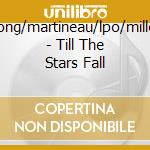Long/martineau/lpo/miller - Till The Stars Fall cd musicale di Long/martineau/lpo/miller