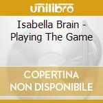 Isabella Brain - Playing The Game cd