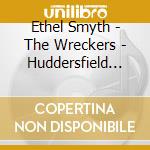 Ethel Smyth - The Wreckers - Huddersfield Choral Society (2 Cd) cd
