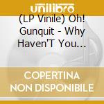 (LP Vinile) Oh! Gunquit - Why Haven'T You Watered.. vinile