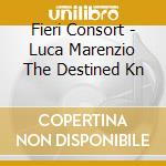 Fieri Consort - Luca Marenzio The Destined Kn cd