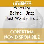 Beverley Beirne - Jazz Just Wants To Have Fun cd musicale di Beverley Beirne