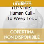 (LP Vinile) Human Cull - To Weep For Unconquered Worlds vinile