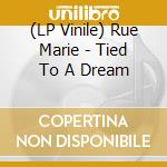 (LP Vinile) Rue Marie - Tied To A Dream vinile