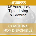 (LP Vinile) Felt Tips - Living & Growing vinile